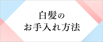 白髪のお手入れ方法