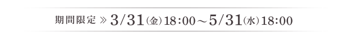 期間限定3/31（金）18:00～5/31（水）18:00