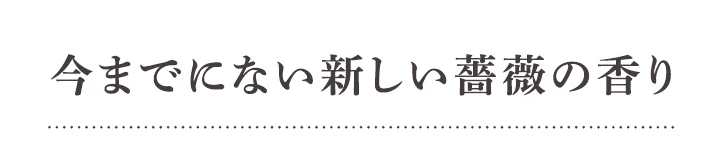 今までにない新しい薔薇の香り