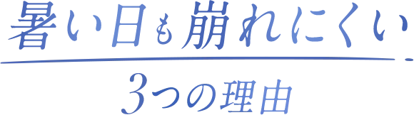 暑い日も崩れにくい3つの理由
