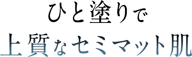 ひと塗りで上質なセミマット肌