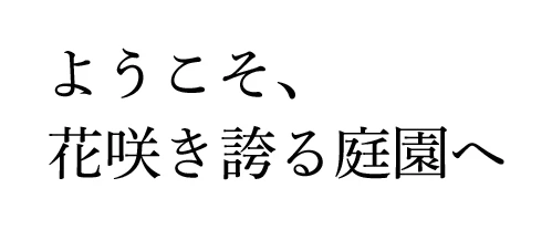 ようこそ、花咲き誇る庭園へ