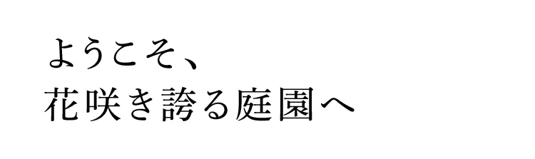 ようこそ、花咲き誇る庭園へ