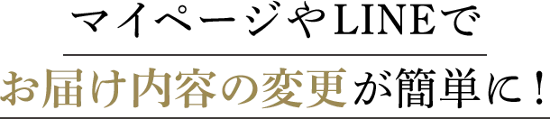 マイページやLINEでお届け内容の変更が簡単に