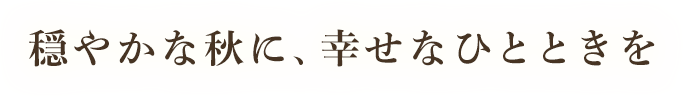 穏やかな秋に、幸せなひとときを