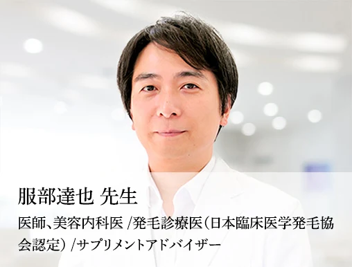 服部達也 先生…医師、美容内科医/発毛診療医（日本臨床医学発毛協会認定）/サプリメントアドバイザー